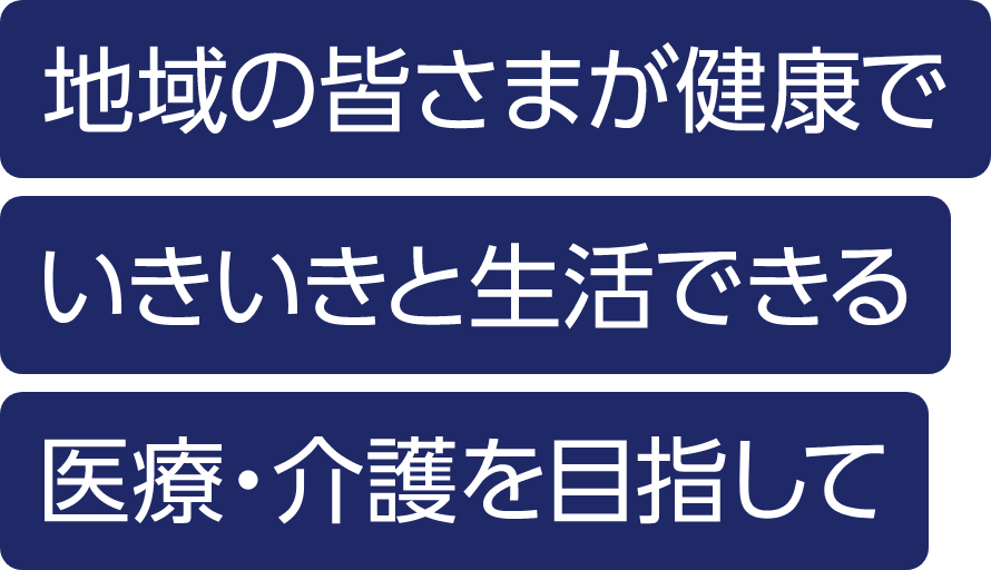 地域の皆様が健康で生き生きした生活できる医療を目指して