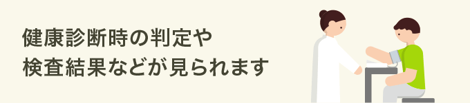 健康診断時の判定や検査結果などが見られます