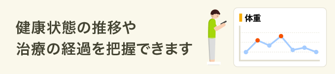 健康状態の推移や治療の経過を把握できます